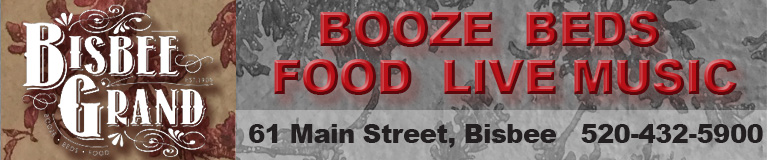 Bisbee Grand Hotel. Booze. Beds. Food. Live MUsic 61 Main St. 520 452-5900 www.bisbeegrandhotel.com